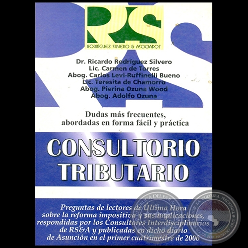 CONSULTORIO TRIBUTARIO -Autores: Dr. RICARDO RODRGUEZ SILVERO, Lic. CARMEN RODRGUEZ, Abog. CARLOS LEVI-RUFFINELLI LEVI,  Lic. TERESITA DE CHAMORRO, Abog. PIERINA OZUNA WOOD, Abog. ADOLFO OZUNA - Ao 2006